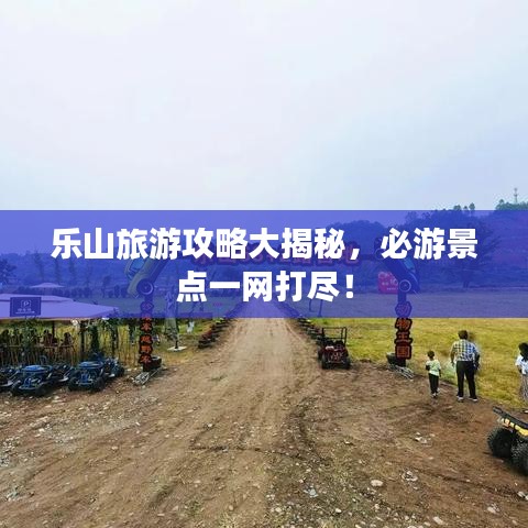 乐山旅游攻略大揭秘，必游景点一网打尽！