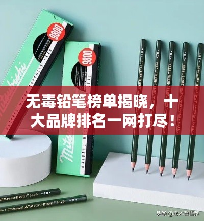 无毒铅笔榜单揭晓，十大品牌排名一网打尽！