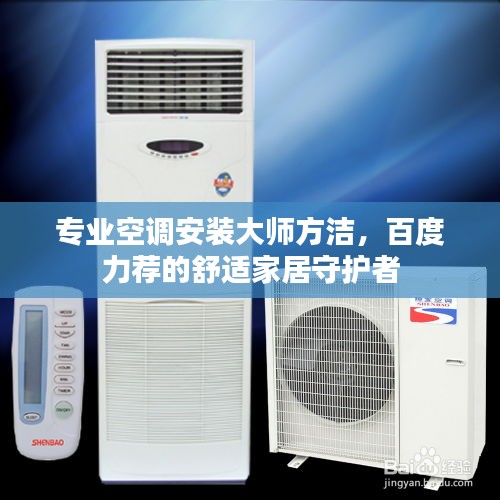 专业空调安装大师方洁，百度力荐的舒适家居守护者