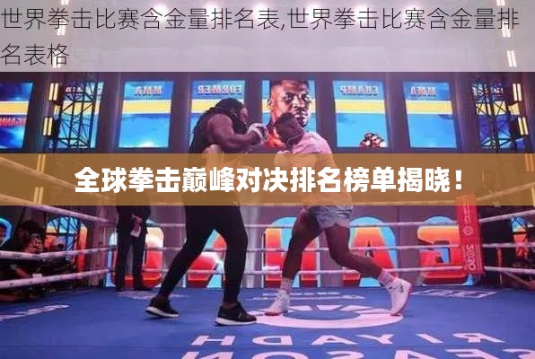 全球拳击巅峰对决排名榜单揭晓！