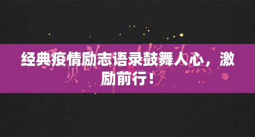 经典疫情励志语录鼓舞人心，激励前行！