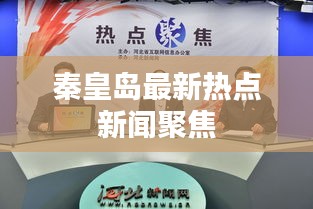 秦皇岛最新热点新闻聚焦