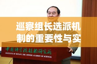 巡察组长选派机制的重要性与实践探索