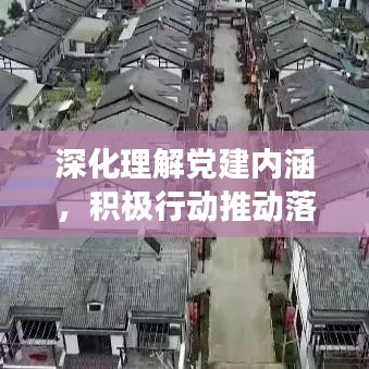 深化理解党建内涵，积极行动推动落地生根——党的建设不落实，必须强化实践行动