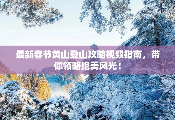最新春节黄山登山攻略视频指南,带你领略绝美风光!