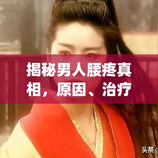 揭秘男人腰疼真相，原因、治疗与日常保健全攻略，快来了解！