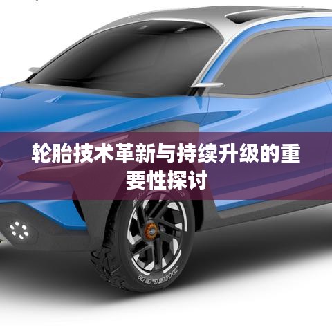 轮胎技术革新与持续升级的重要性探讨